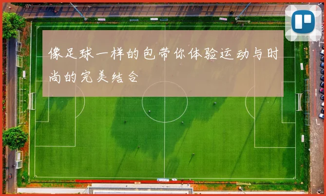 像足球一样的包带你体验运动与时尚的完美结合