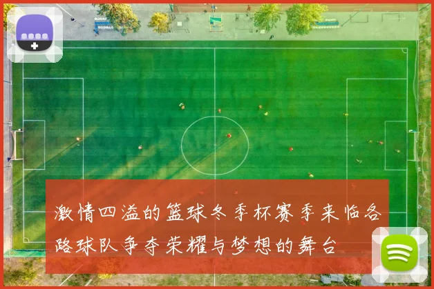 激情四溢的篮球冬季杯赛季来临各路球队争夺荣耀与梦想的舞台